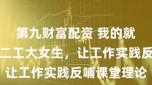 第九财富配资 我的就业故事：二工大女生，让工作实践反哺课堂理论
